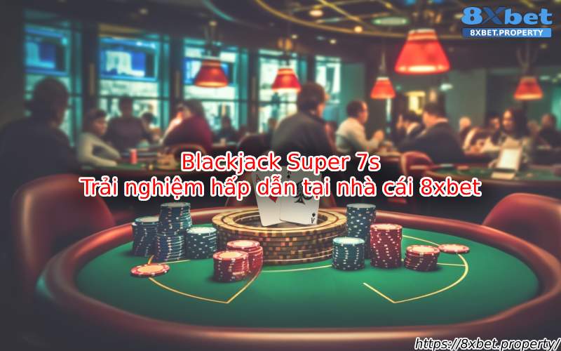 Giới thiệu Blackjack Super 7s 8xBet Giới thiệu Blackjack Super 7s 8xBet